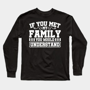 If You Met My Family You Would Understand Long Sleeve T-Shirt